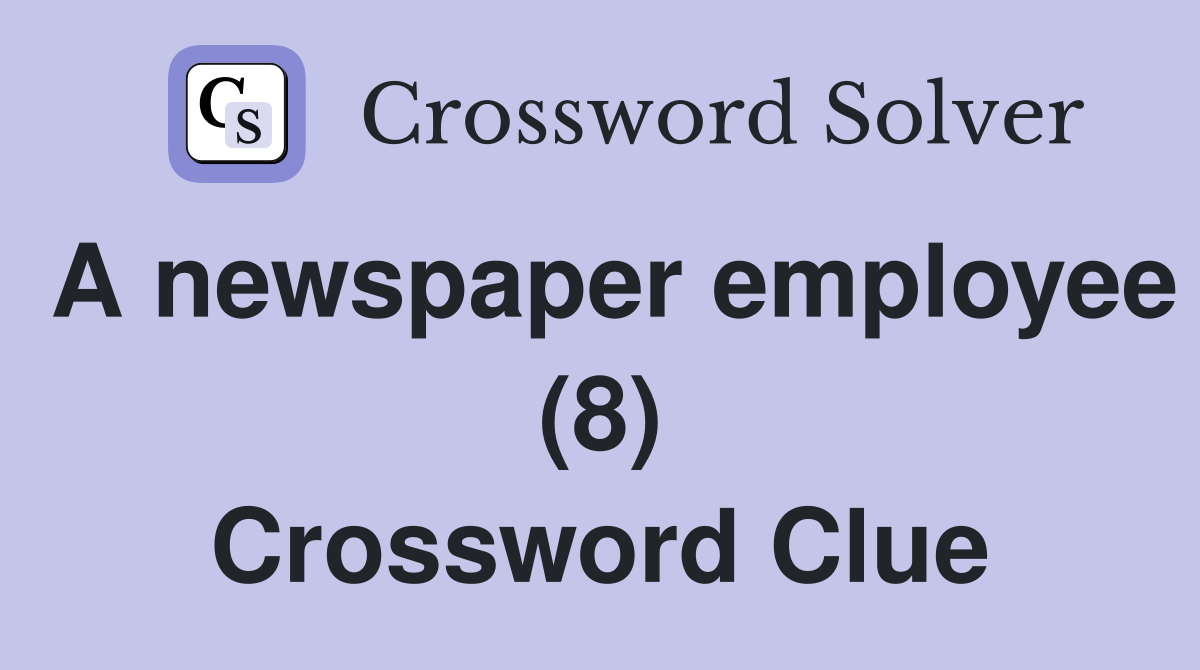 A newspaper employee (8) Crossword Clue Answers Crossword Solver